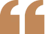 Opening brown quotation marks on black background.